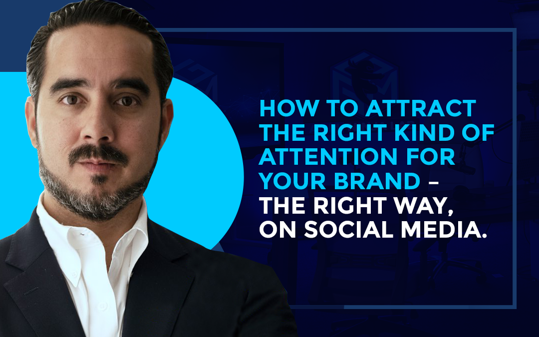 How to Attract the RIGHT Kind of Attention for Your Brand – The RIGHT Way, on Social Media.