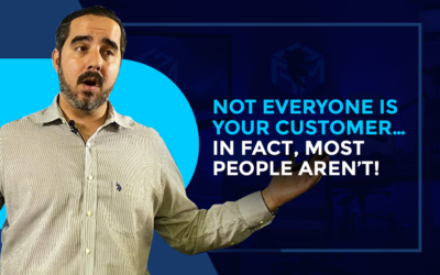 Not Everyone Is Your Customer…In Fact, MOST PEOPLE AREN’T!.