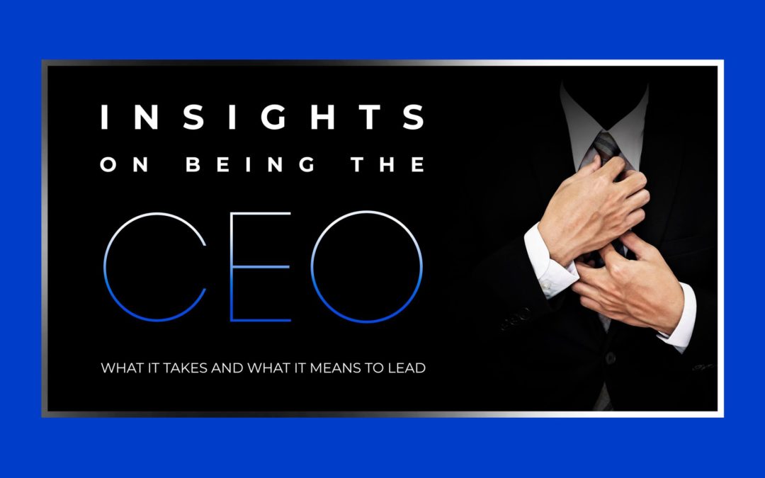 Insights on Being the CEO – What it Takes and What it Means to Lead