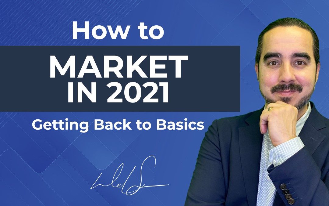 How to market in 2021: Getting Back to Basics.
