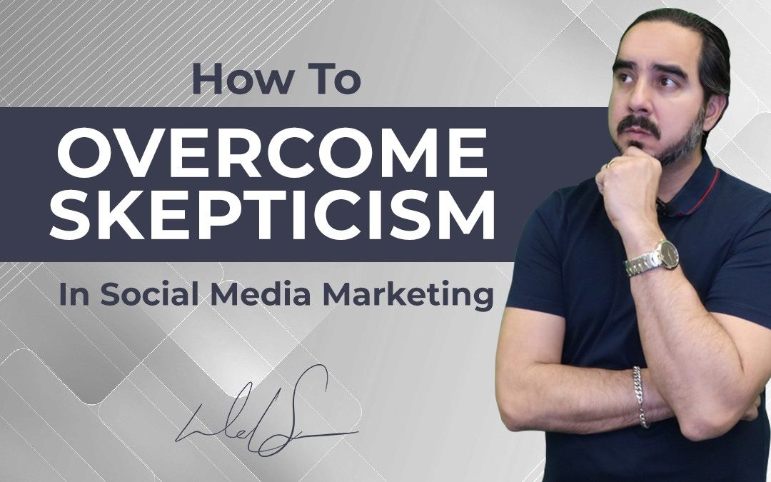 How To Overcome Skepticism In Social Media Marketing