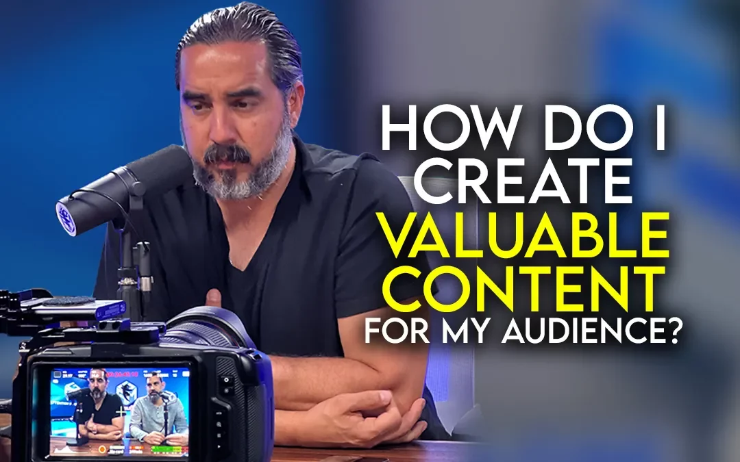 HOW DO I CREATE VALUABLE CONTENT FOR MY AUDIENCE?