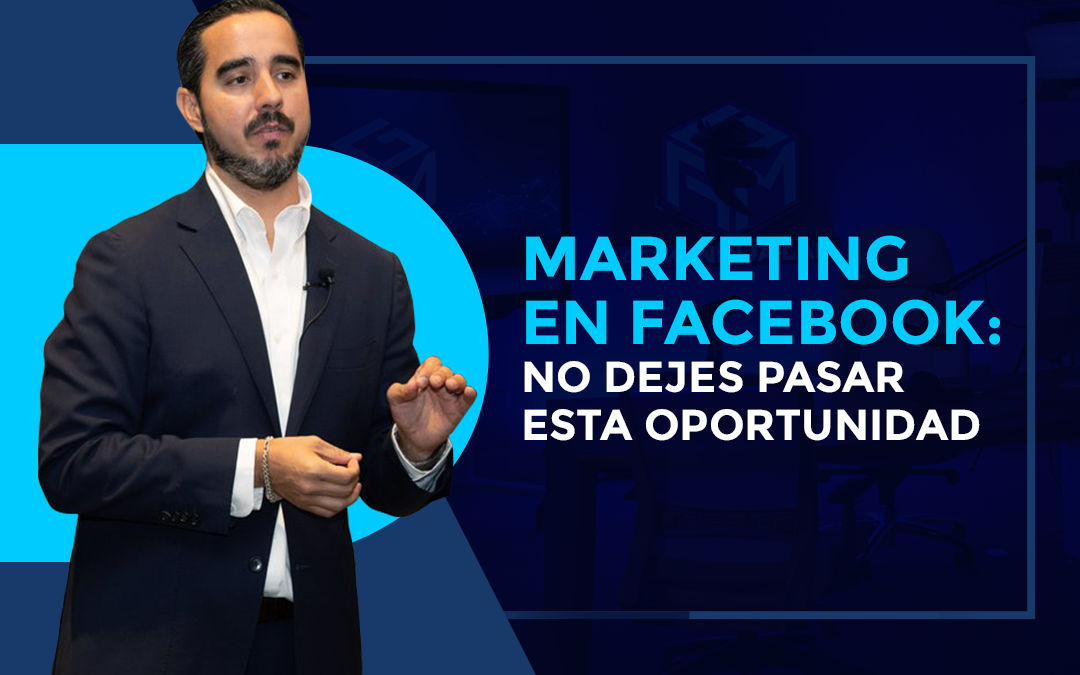 Marketing en Facebook: No Dejes Pasar Esta Oportunidad.