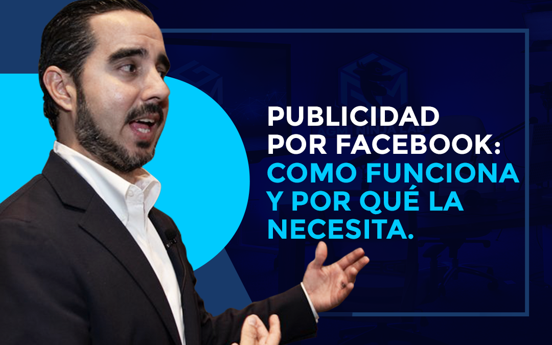 Publicidad Por Facebook: Como Funciona Y Por Qué la Necesita.