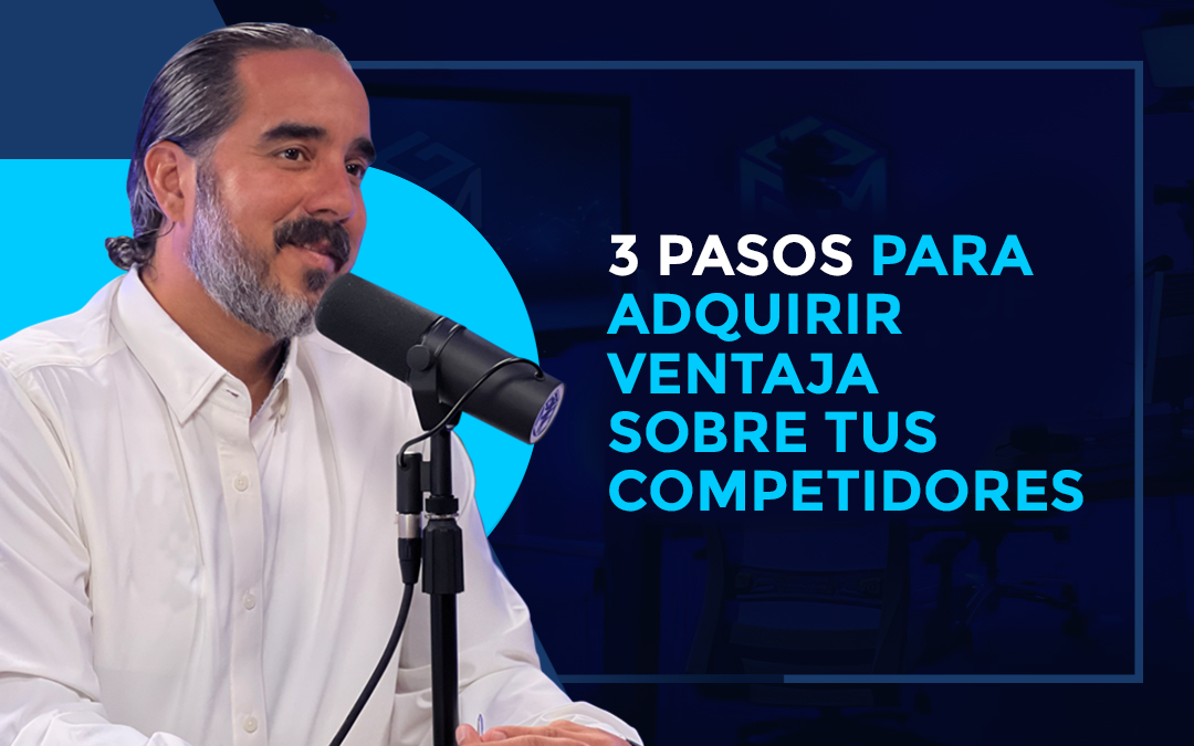 3 Pasos para Adquirir Ventaja Sobre tus Competidores