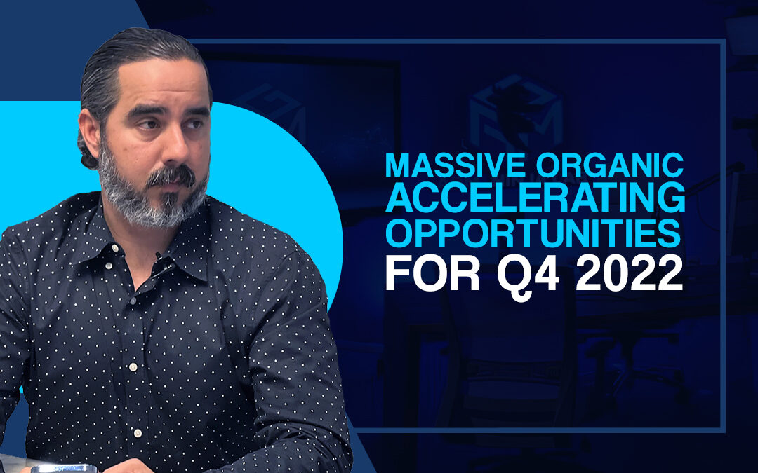 MASSIVE ORGANIC ACCELERATING OPPORTUNITIES FOR Q4 2022.
