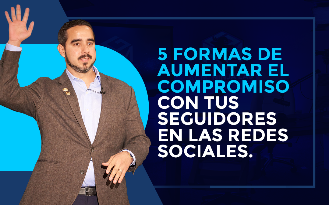 5 FORMAS DE AUMENTAR EL COMPROMISO CON TUS SEGUIDORES EN LAS REDES SOCIALES.