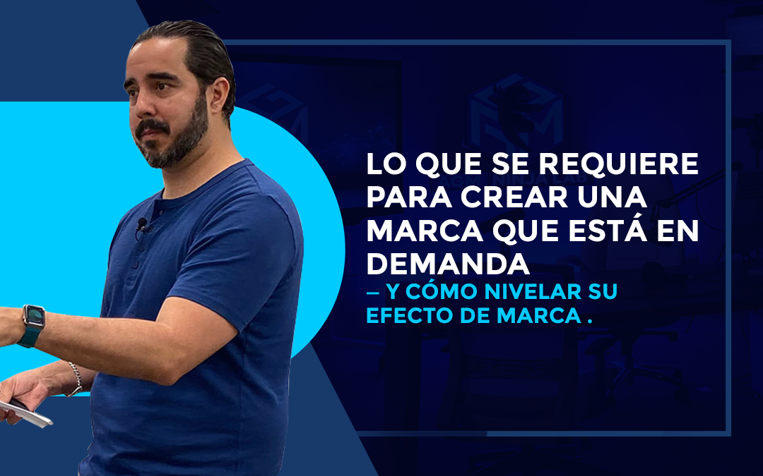 LO QUE SE REQUIERE PARA CREAR UNA MARCA QUE ESTÁ EN DEMANDA — Y CÓMO NIVELAR SU EFECTO DE MARCA.
