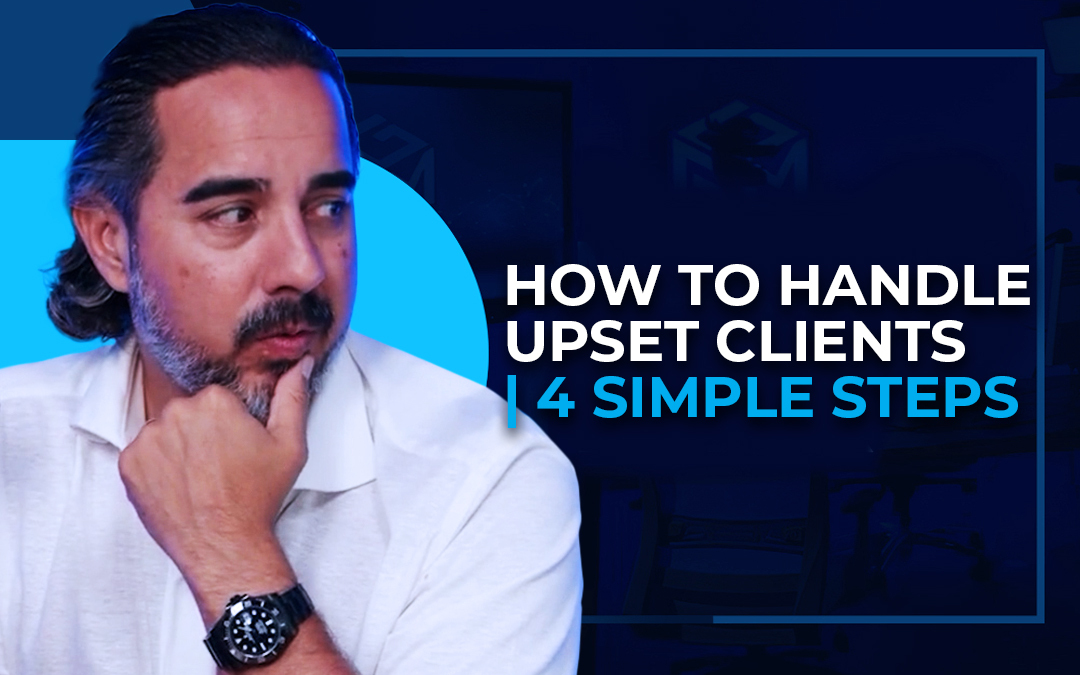 HOW TO HANDLE UPSET CLIENTS | 4 SIMPLE STEPS.